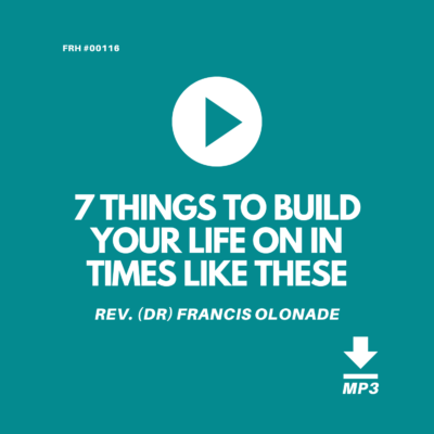 7-THINGS-TO-BUILD-YOUR-LIFE-ON-IN-TIMES-LIKE-THESE-REV-DR-FRANCIS-OLONADE-JILFI-FULL-REDEMPTION